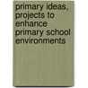 Primary Ideas, Projects To Enhance Primary School Environments by Prue Chiles