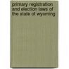 Primary Registration And Election Laws Of The State Of Wyoming door Wyoming Wyoming