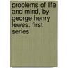 Problems Of Life And Mind, By George Henry Lewes. First Series door George Henry Lewes