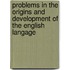 Problems in the Origins and Development of the English Langage