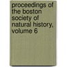 Proceedings Of The Boston Society Of Natural History, Volume 6 by History Boston Society