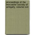 Proceedings Of The Worcester Society Of Antiquity, Volume Xxii