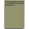 Prüfungswissen kompakt - Industriekaufmann/-frau. Arbeitsbuch by Unknown