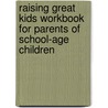 Raising Great Kids Workbook for Parents of School-Age Children by John Townsend