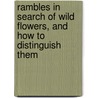 Rambles In Search Of Wild Flowers, And How To Distinguish Them door Onbekend