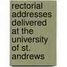 Rectorial Addresses Delivered At The University Of St. Andrews by Andrews University of S
