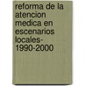 Reforma de La Atencion Medica En Escenarios Locales- 1990-2000 by Susana Belmartino