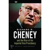 Richard B. Cheney and the Rise of the Imperial Vice Presidency by Bruce P. Montgomery