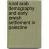 Rural Arab Demography And Early Jewish Settlement In Palestine by David Grossman