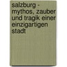 Salzburg - Mythos, Zauber und Tragik einer einzigartigen Stadt door Rudolf Kronenbitter