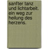 Sanfter Tanz und Lichtarbeit. Ein Weg zur Heilung des Herzens. door Horst Heilig