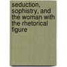 Seduction, Sophistry, and the Woman with the Rhetorical Figure door Michelle Ballif