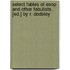Select Fables Of Esop And Other Fabulists. [Ed.] By R. Dodsley