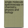 Single Molecule Spectroscopy In Chemistry, Physics And Biology by Unknown