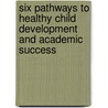 Six Pathways to Healthy Child Development and Academic Success door Onbekend