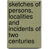 Sketches Of Persons, Localities And Incidents Of Two Centuries door Charles W. Threwster