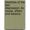 Sketches Of The Late Depression; Its Cause, Effect And Lessons by William Wickliffe Johnson