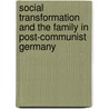 Social Transformation And The Family In Post-Communist Germany door Onbekend