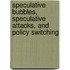 Speculative Bubbles, Speculative Attacks, and Policy Switching