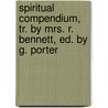 Spiritual Compendium, Tr. By Mrs. R. Bennett, Ed. By G. Porter door Gaspar De La Figuera Cubero De Monforte