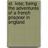 St. Ives; Being The Adventures Of A French Prisoner In England