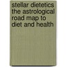 Stellar Dietetics The Astrological Road Map To Diet And Health door Elbert Benjamine