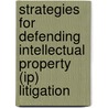 Strategies For Defending Intellectual Property (Ip) Litigation by Unknown