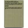 Subjectification, Intersubjectification and Grammaticalization door Onbekend