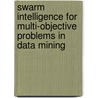 Swarm Intelligence For Multi-Objective Problems In Data Mining door Onbekend