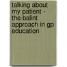Talking About My Patient - The Balint Approach In Gp Education door Ruth Pinder