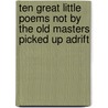 Ten Great Little Poems Not By The Old Masters Picked Up Adrift by William Timothy Call