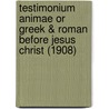 Testimonium Animae Or Greek & Roman Before Jesus Christ (1908) by Ernest Gottlieb Sihler