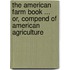 The American Farm Book ... Or, Compend Of American Agriculture