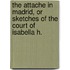 The Attache In Madrid, Or Sketches Of The Court Of Isabella H.