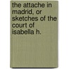 The Attache In Madrid, Or Sketches Of The Court Of Isabella H. door Pedro Calderon de la Barca