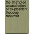 The Attempted Assassination Of Ex-President Theodore Roosevelt