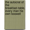 The Autocrat Of The Breakfast-Table, Every Man His Own Boswell by Oliver Wendell Holmes