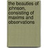 The Beauties of Johnson, Consisting of Maxims and Observations