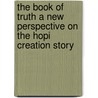 The Book Of Truth A New Perspective On The Hopi Creation Story door Thomas Mills