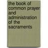 The Book of Common Prayer and Administration of the Sacraments door Of England Church of England