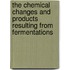 The Chemical Changes And Products Resulting From Fermentations