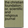 The Christian Foundation; Or, Scientific And Religious Journal door Onbekend