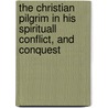 The Christian Pilgrim In His Spirituall Conflict, And Conquest by Lorenzo Scupoli