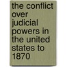 The Conflict Over Judicial Powers In The United States To 1870 by Professor Charles Grove Haines