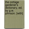 The Cottage Gardener's Dictionary, Ed. By G.W. Johnson. [With] door Cottage Gardener