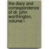 The Diary And Correspondence Of Dr. John Worthington, Volume I by John Worthington