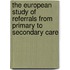 The European Study Of Referrals From Primary To Secondary Care