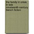 The Family In Crisis In Late Nineteenth-Century French Fiction