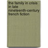 The Family In Crisis In Late Nineteenth-Century French Fiction door Nicholas White