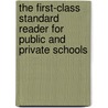 The First-Class Standard Reader For Public And Private Schools by Epes Sargent